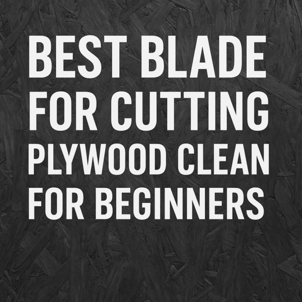 Best Blade for Cutting Plywood Clean for Beginners (2025 Edition – Top 5 Compared)